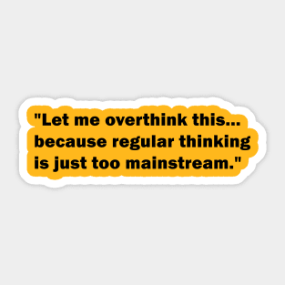 "Let me overthink this... because regular thinking is just too mainstream" Sticker